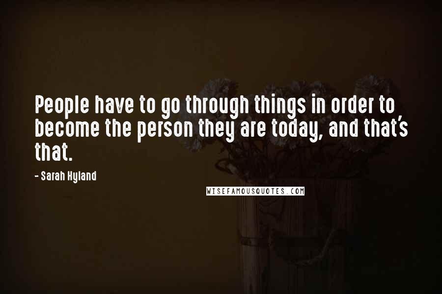 Sarah Hyland Quotes: People have to go through things in order to become the person they are today, and that's that.