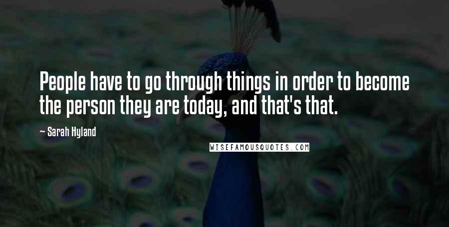 Sarah Hyland Quotes: People have to go through things in order to become the person they are today, and that's that.