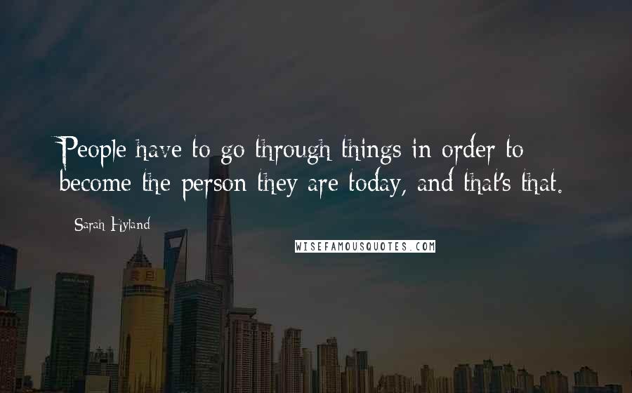 Sarah Hyland Quotes: People have to go through things in order to become the person they are today, and that's that.