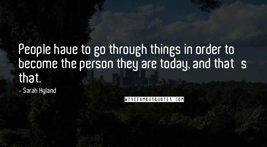 Sarah Hyland Quotes: People have to go through things in order to become the person they are today, and that's that.