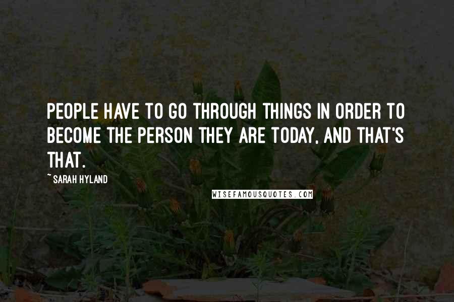 Sarah Hyland Quotes: People have to go through things in order to become the person they are today, and that's that.