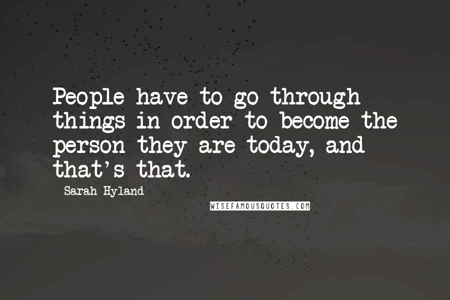 Sarah Hyland Quotes: People have to go through things in order to become the person they are today, and that's that.