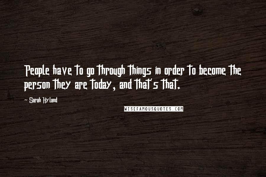 Sarah Hyland Quotes: People have to go through things in order to become the person they are today, and that's that.