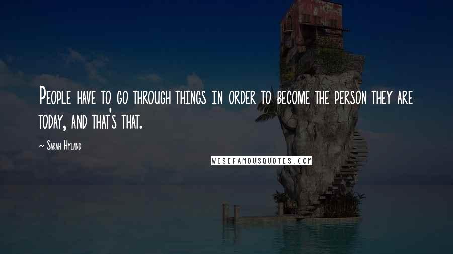 Sarah Hyland Quotes: People have to go through things in order to become the person they are today, and that's that.