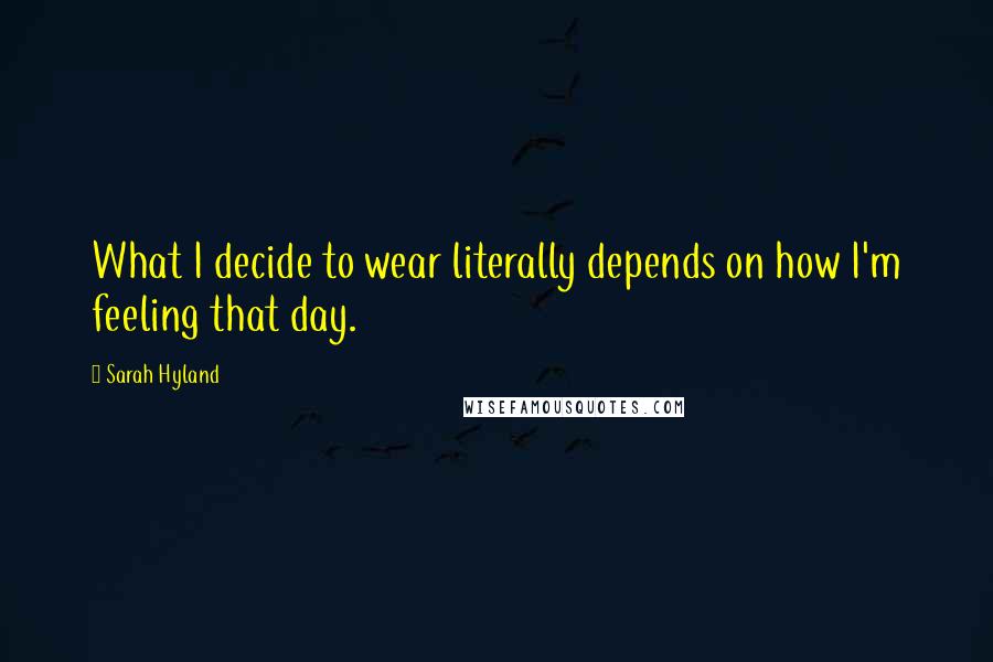 Sarah Hyland Quotes: What I decide to wear literally depends on how I'm feeling that day.