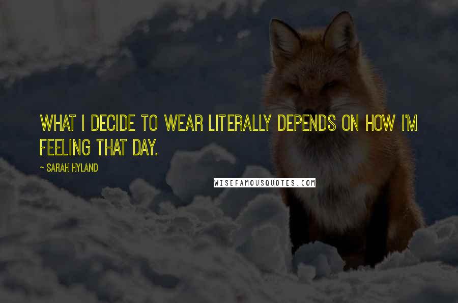 Sarah Hyland Quotes: What I decide to wear literally depends on how I'm feeling that day.