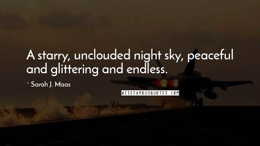 Sarah J. Maas Quotes: A starry, unclouded night sky, peaceful and glittering and endless.