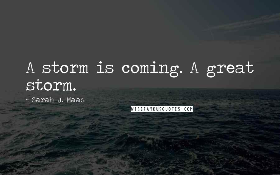 Sarah J. Maas Quotes: A storm is coming. A great storm.