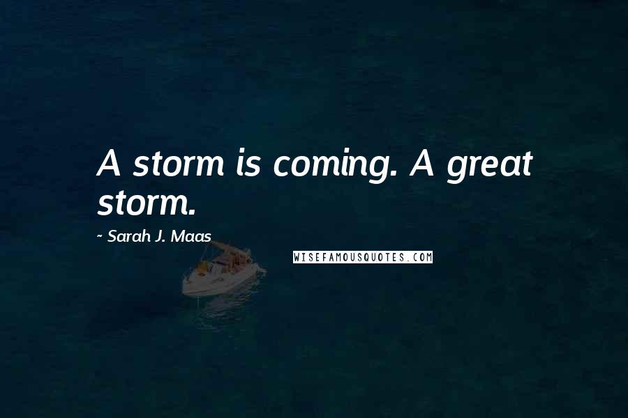 Sarah J. Maas Quotes: A storm is coming. A great storm.