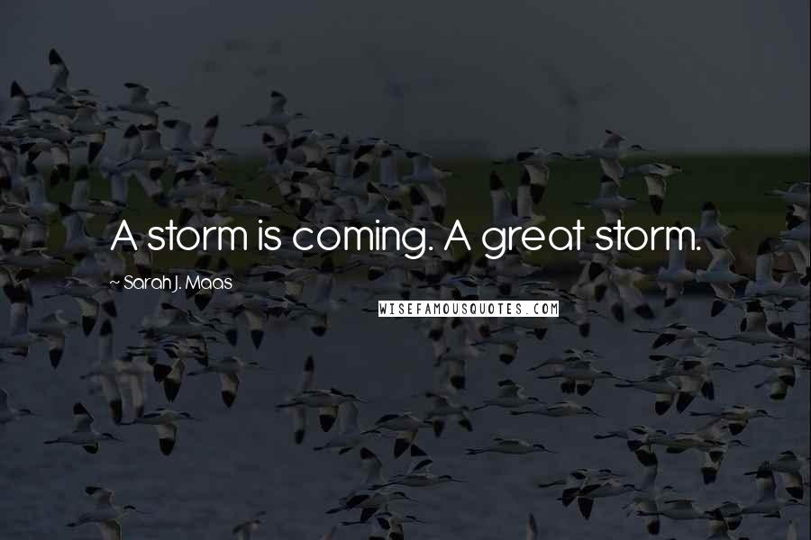 Sarah J. Maas Quotes: A storm is coming. A great storm.