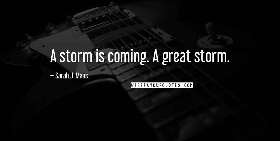 Sarah J. Maas Quotes: A storm is coming. A great storm.