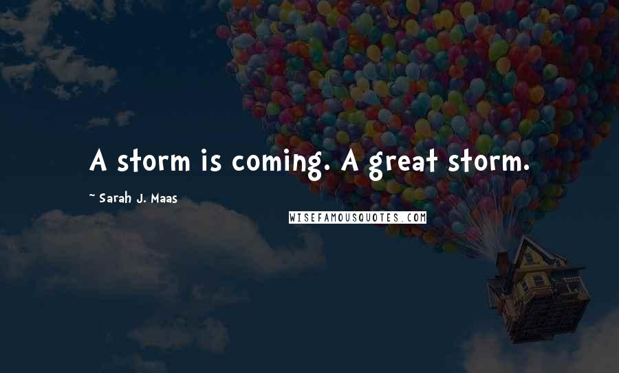 Sarah J. Maas Quotes: A storm is coming. A great storm.