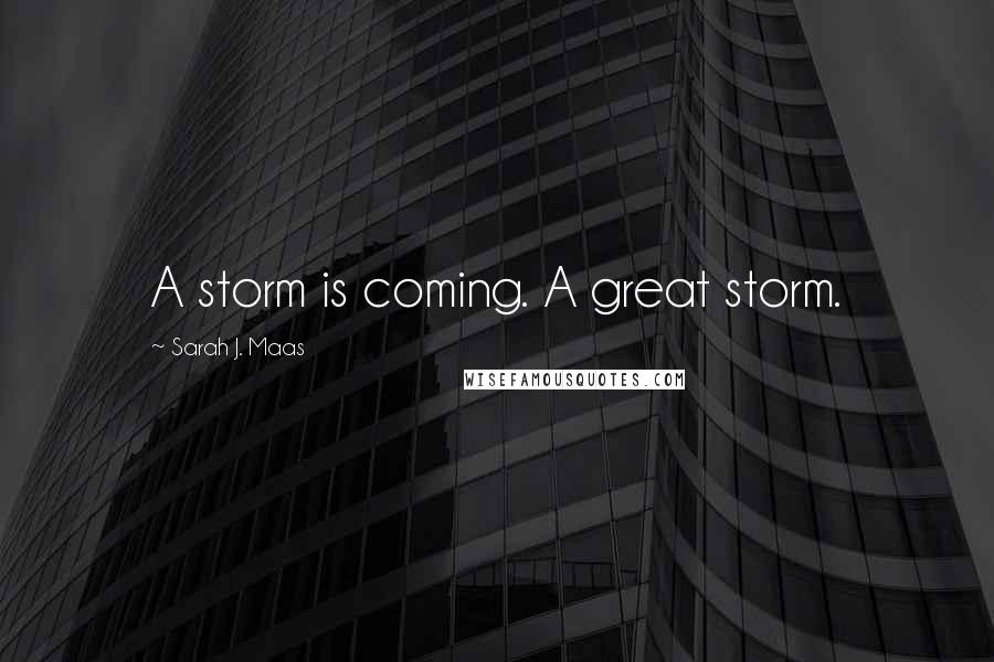 Sarah J. Maas Quotes: A storm is coming. A great storm.