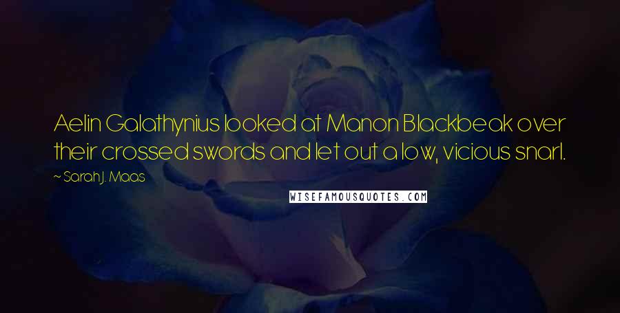 Sarah J. Maas Quotes: Aelin Galathynius looked at Manon Blackbeak over their crossed swords and let out a low, vicious snarl.