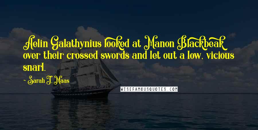 Sarah J. Maas Quotes: Aelin Galathynius looked at Manon Blackbeak over their crossed swords and let out a low, vicious snarl.