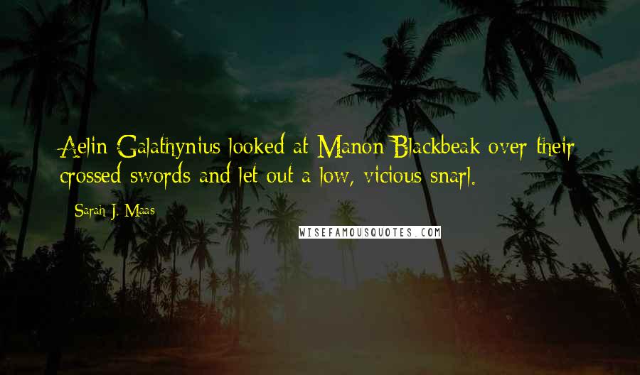 Sarah J. Maas Quotes: Aelin Galathynius looked at Manon Blackbeak over their crossed swords and let out a low, vicious snarl.