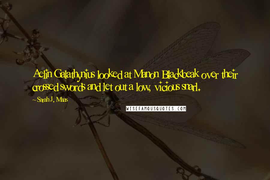 Sarah J. Maas Quotes: Aelin Galathynius looked at Manon Blackbeak over their crossed swords and let out a low, vicious snarl.