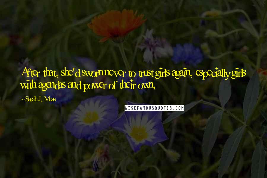 Sarah J. Maas Quotes: After that, she'd sworn never to trust girls again, especially girls with agendas and power of their own.