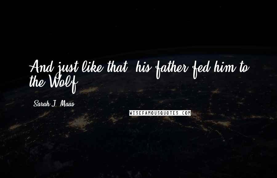 Sarah J. Maas Quotes: And just like that, his father fed him to the Wolf.