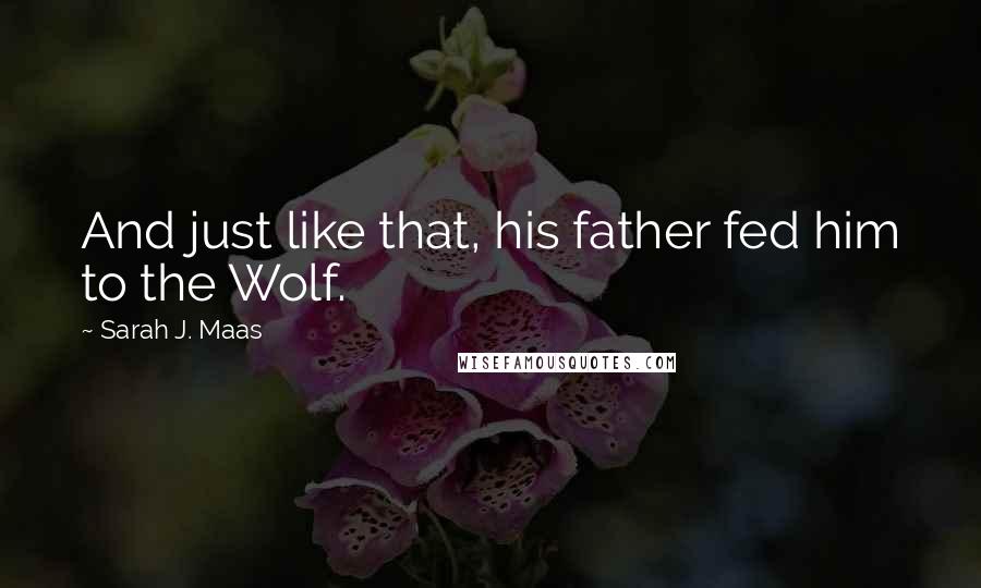 Sarah J. Maas Quotes: And just like that, his father fed him to the Wolf.