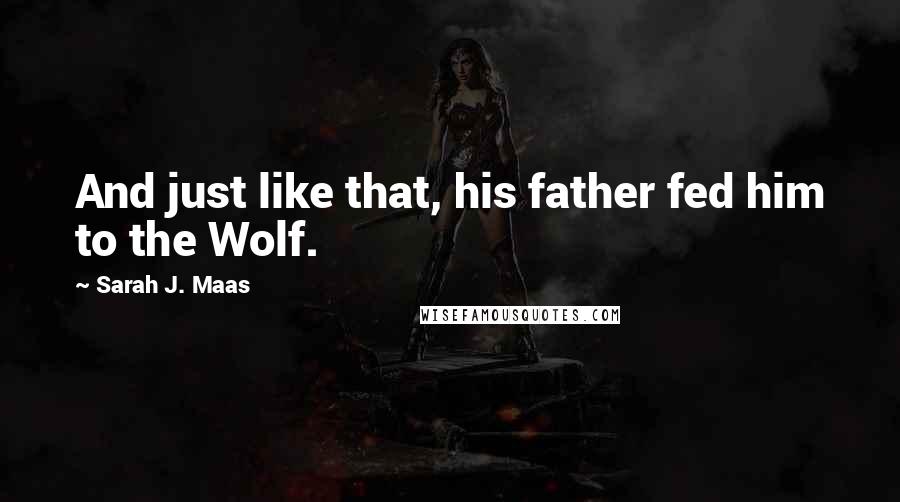 Sarah J. Maas Quotes: And just like that, his father fed him to the Wolf.