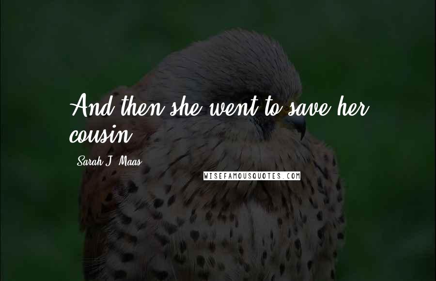 Sarah J. Maas Quotes: And then she went to save her cousin.