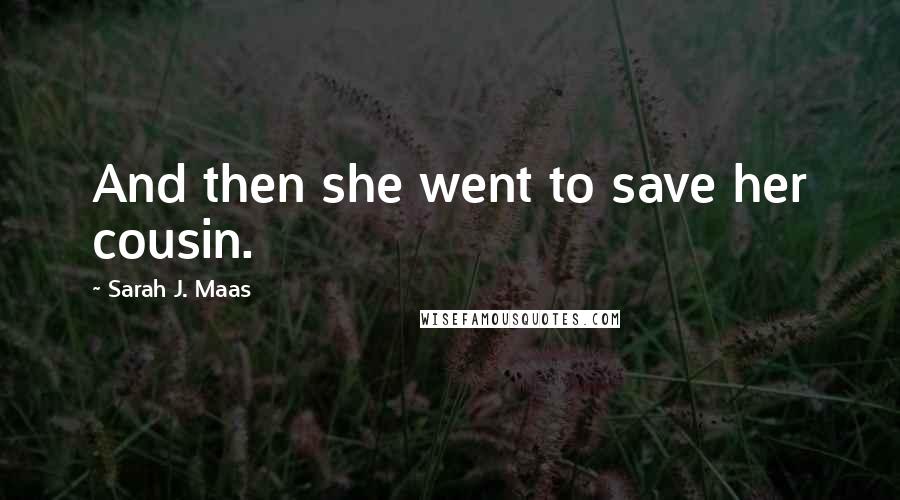 Sarah J. Maas Quotes: And then she went to save her cousin.