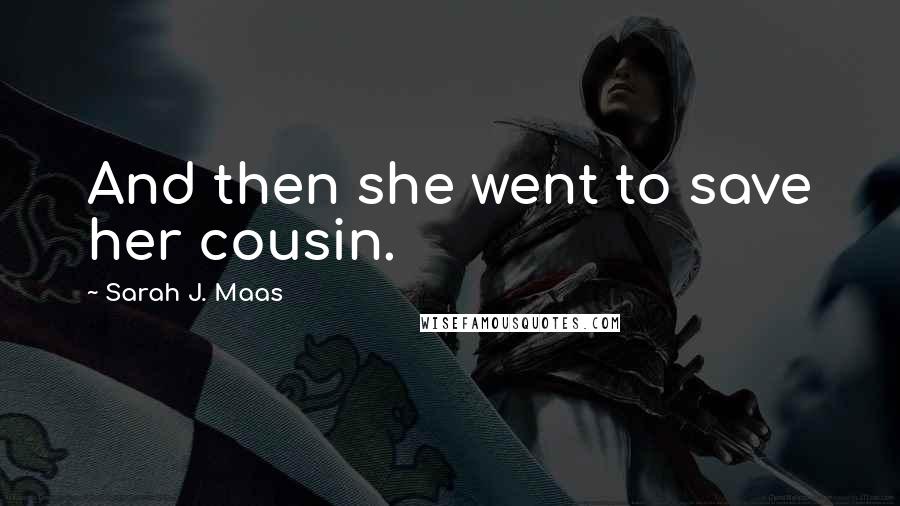 Sarah J. Maas Quotes: And then she went to save her cousin.