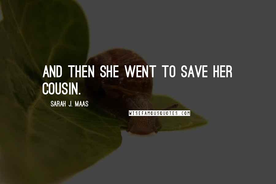 Sarah J. Maas Quotes: And then she went to save her cousin.