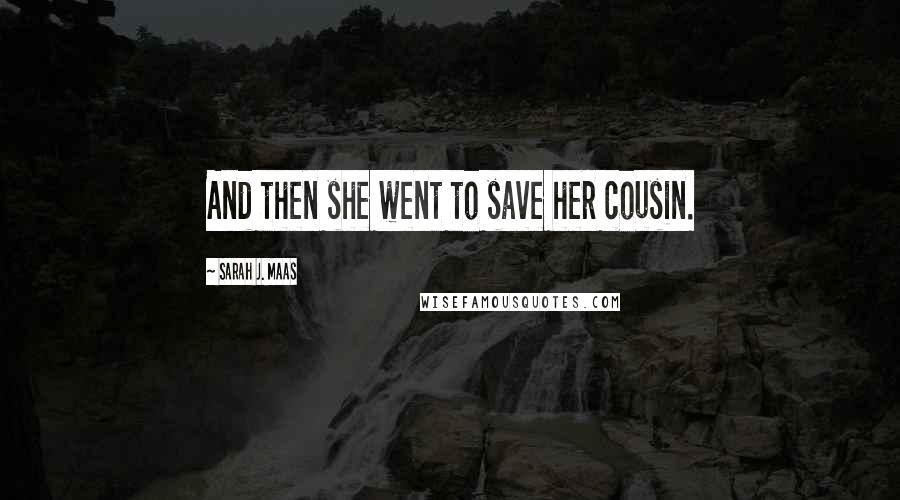 Sarah J. Maas Quotes: And then she went to save her cousin.