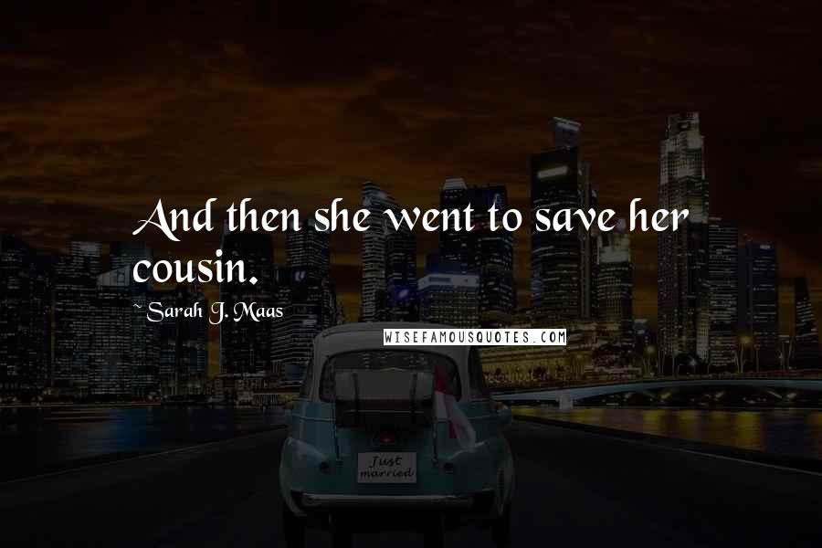 Sarah J. Maas Quotes: And then she went to save her cousin.