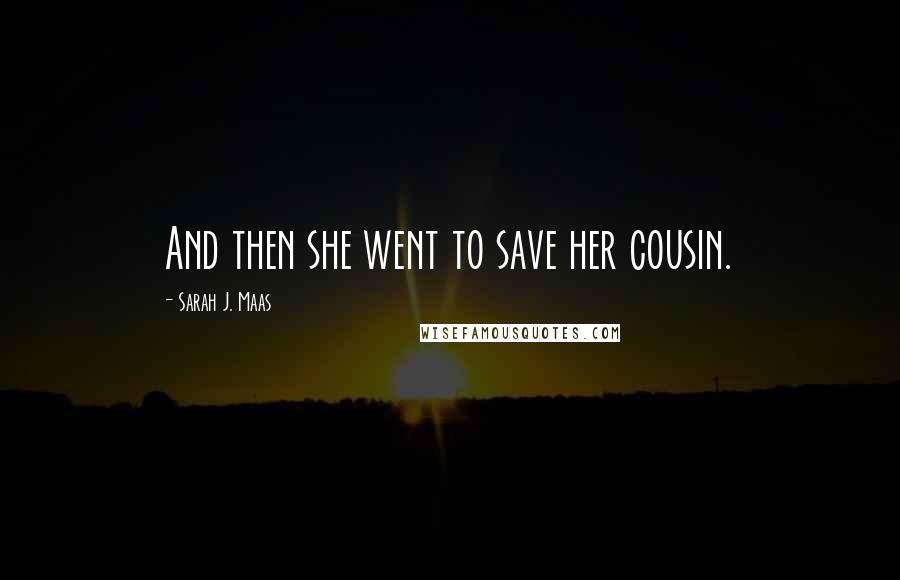 Sarah J. Maas Quotes: And then she went to save her cousin.