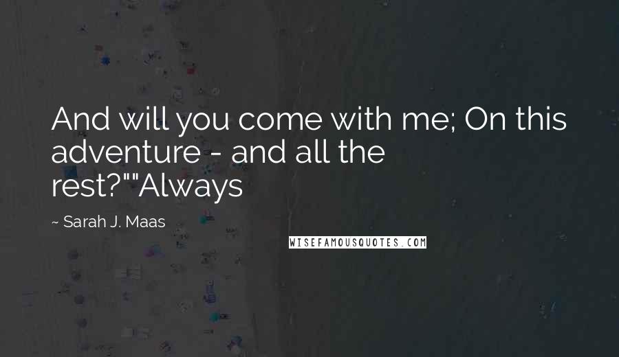 Sarah J. Maas Quotes: And will you come with me; On this adventure - and all the rest?""Always