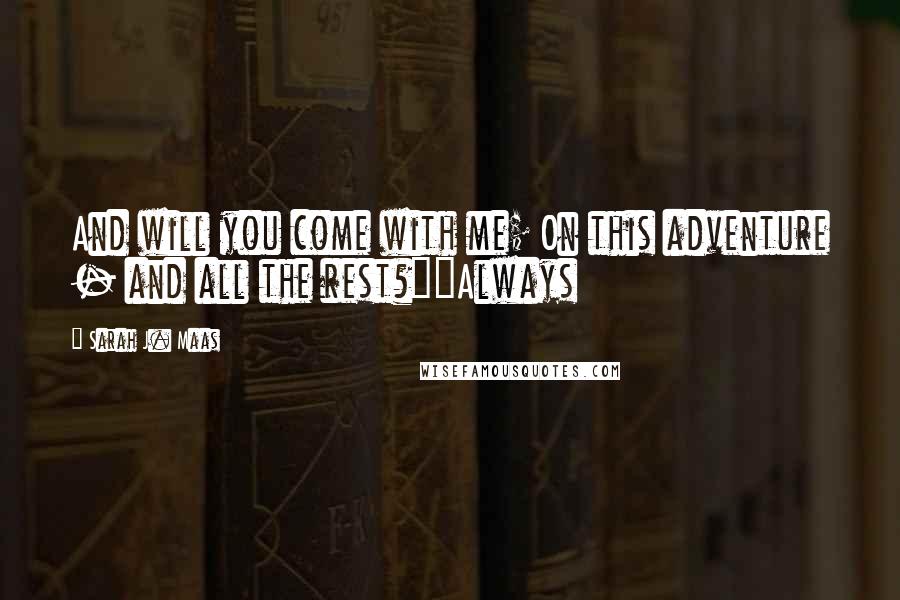 Sarah J. Maas Quotes: And will you come with me; On this adventure - and all the rest?""Always