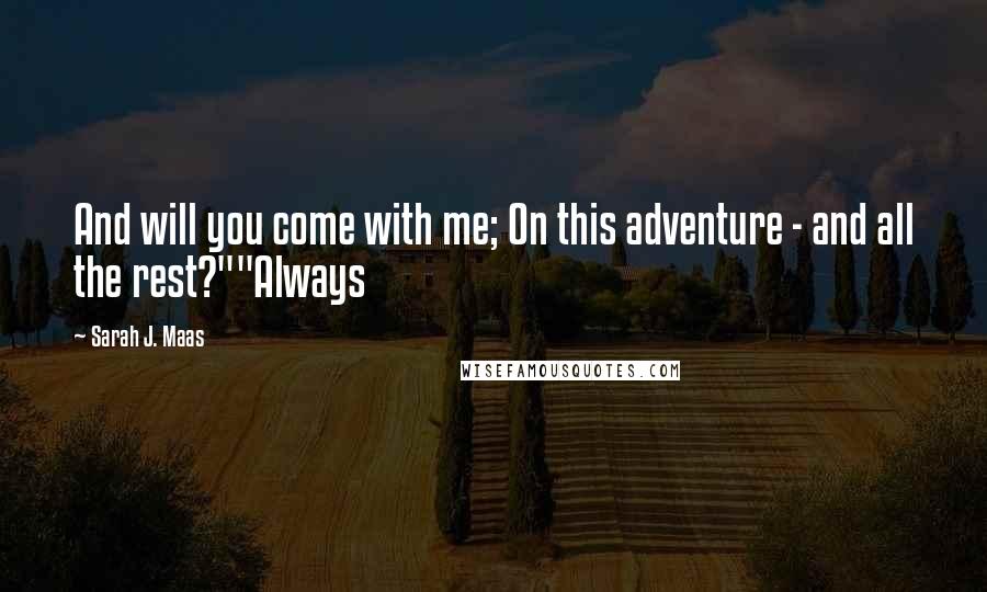 Sarah J. Maas Quotes: And will you come with me; On this adventure - and all the rest?""Always