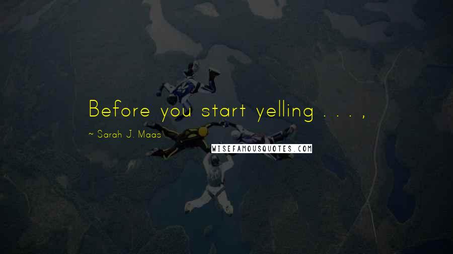 Sarah J. Maas Quotes: Before you start yelling . . . ,