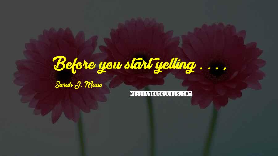 Sarah J. Maas Quotes: Before you start yelling . . . ,