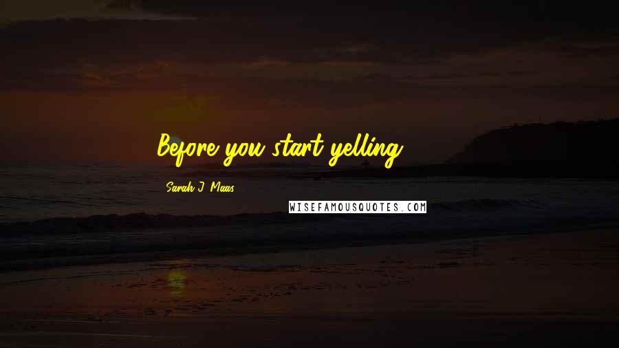 Sarah J. Maas Quotes: Before you start yelling . . . ,