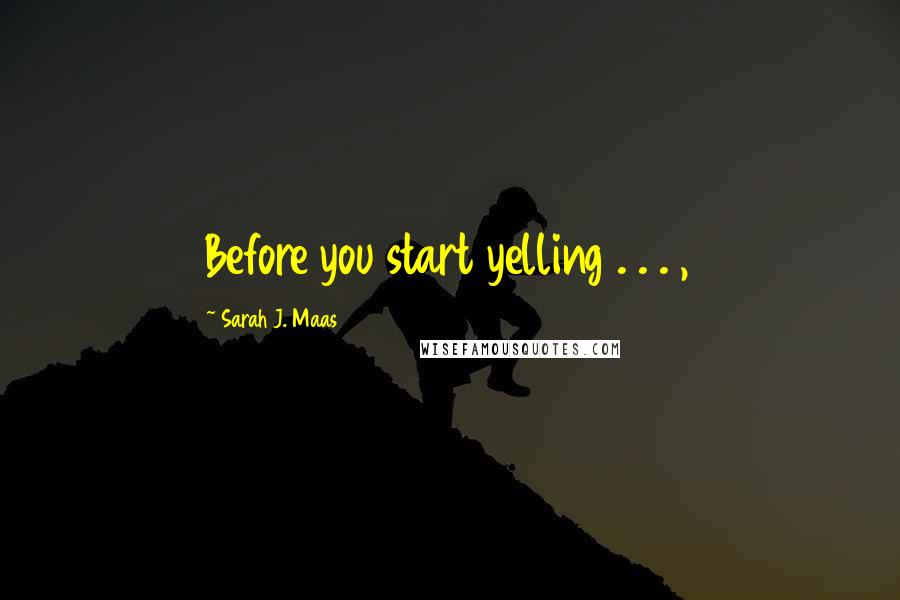 Sarah J. Maas Quotes: Before you start yelling . . . ,