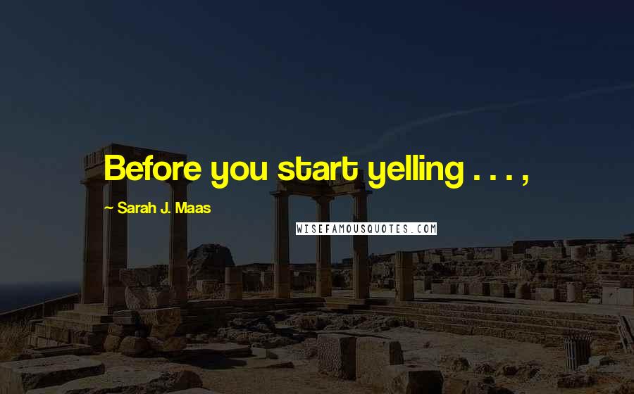 Sarah J. Maas Quotes: Before you start yelling . . . ,