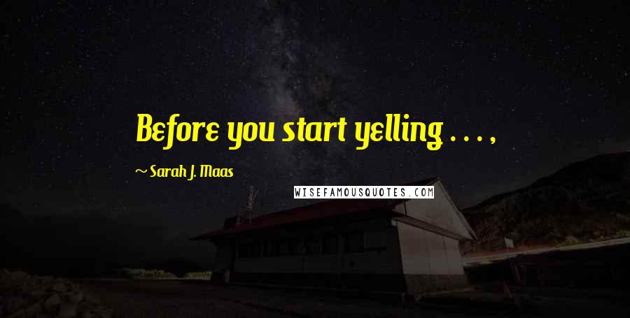 Sarah J. Maas Quotes: Before you start yelling . . . ,