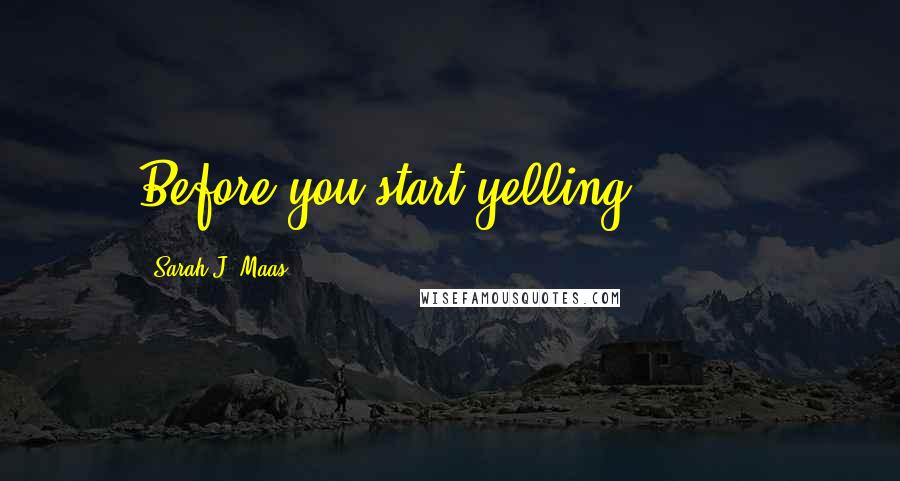 Sarah J. Maas Quotes: Before you start yelling . . . ,