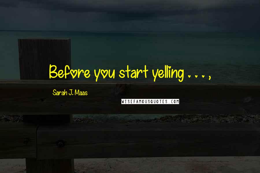 Sarah J. Maas Quotes: Before you start yelling . . . ,