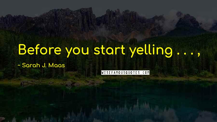 Sarah J. Maas Quotes: Before you start yelling . . . ,