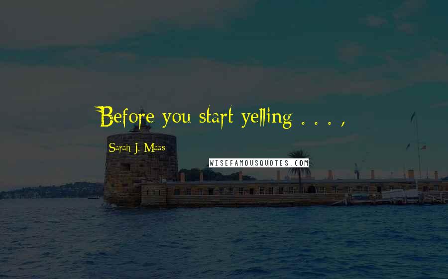 Sarah J. Maas Quotes: Before you start yelling . . . ,