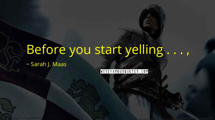 Sarah J. Maas Quotes: Before you start yelling . . . ,