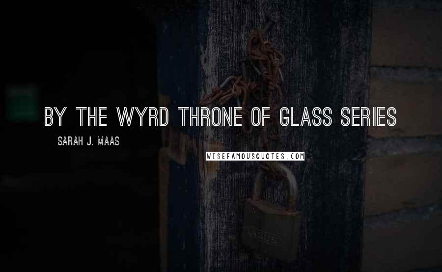 Sarah J. Maas Quotes: By the Wyrd Throne of Glass Series