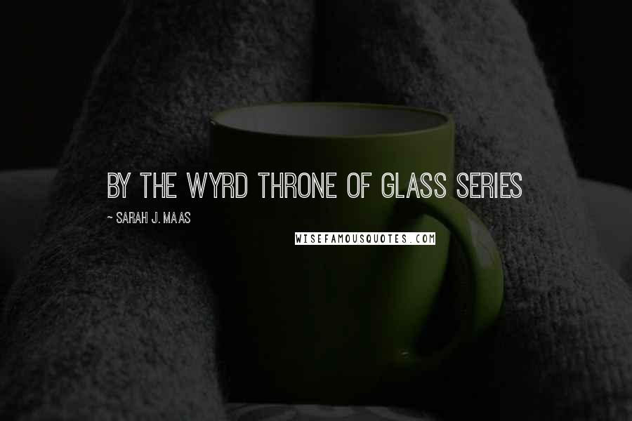 Sarah J. Maas Quotes: By the Wyrd Throne of Glass Series