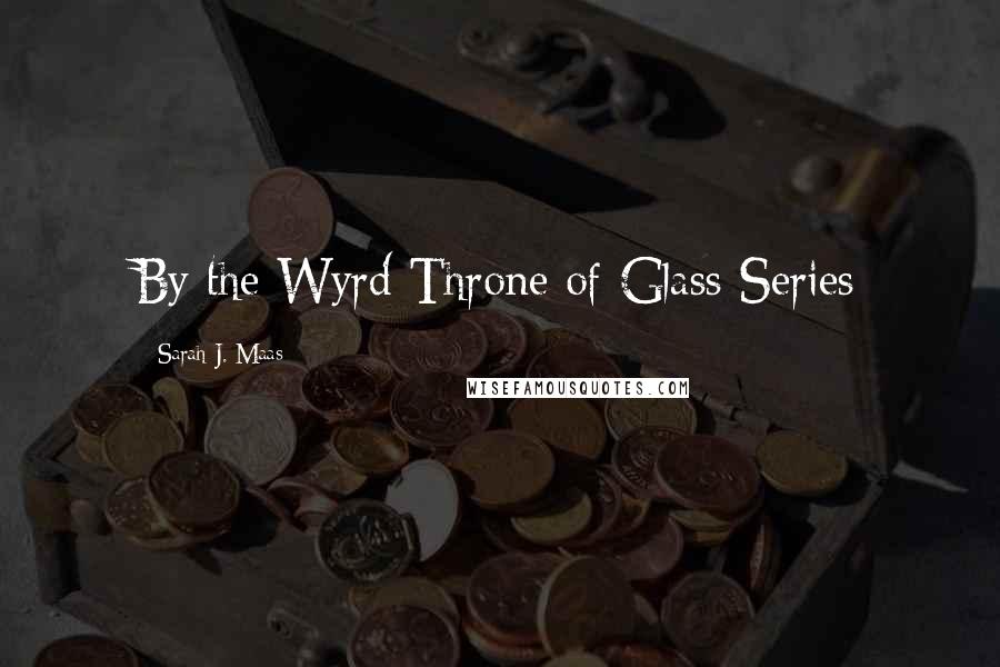 Sarah J. Maas Quotes: By the Wyrd Throne of Glass Series