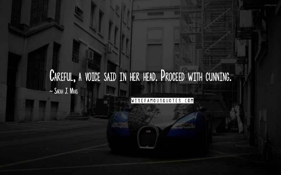 Sarah J. Maas Quotes: Careful, a voice said in her head. Proceed with cunning.